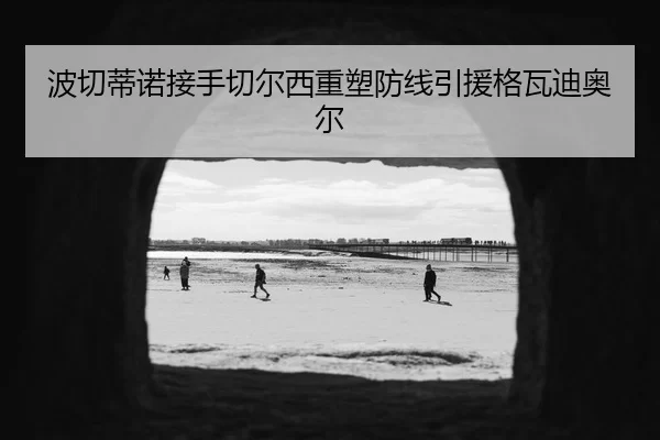 波切蒂诺接手切尔西重塑防线引援格瓦迪奥尔